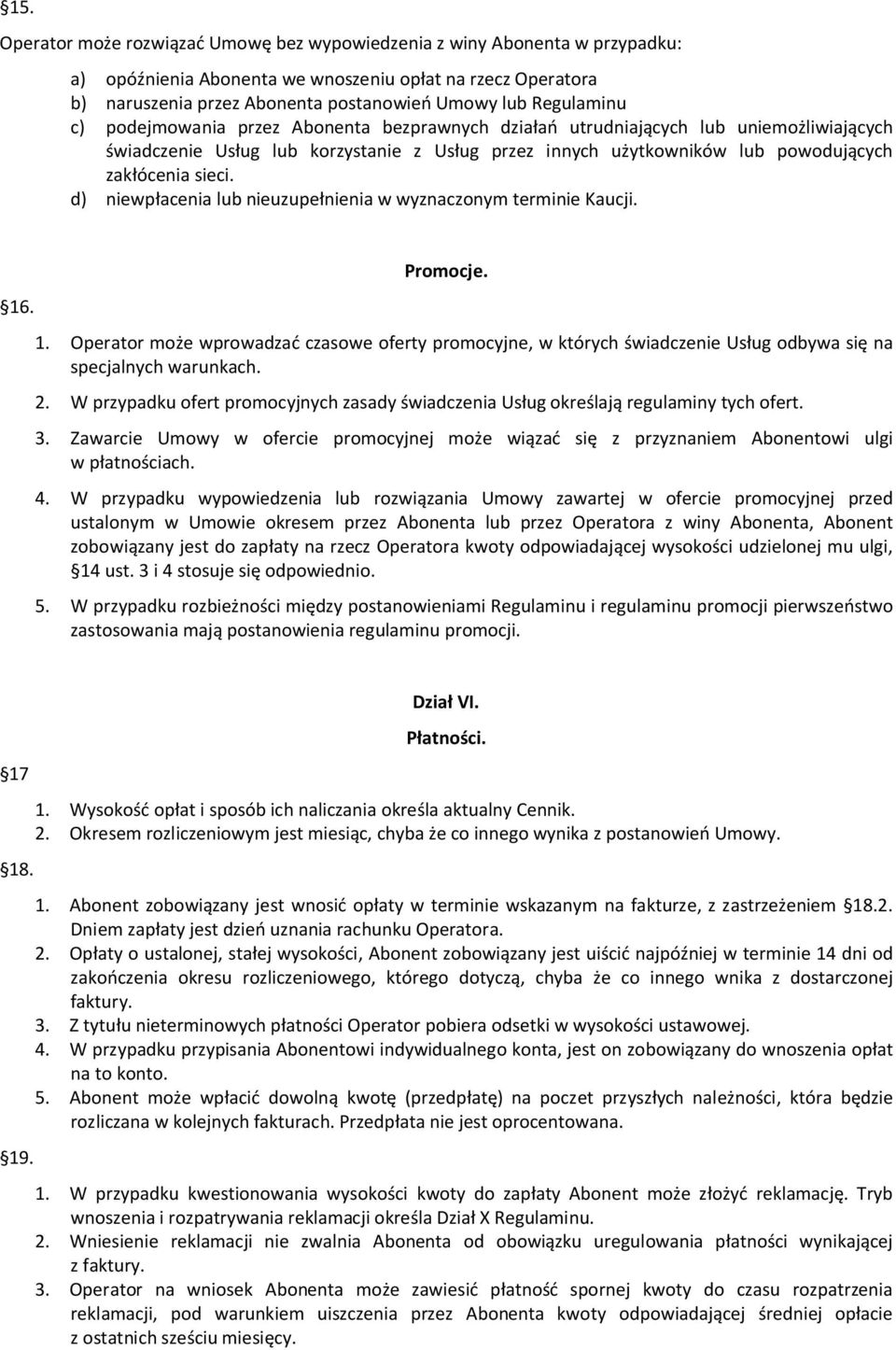 sieci. d) niewpłacenia lub nieuzupełnienia w wyznaczonym terminie Kaucji. 16. Promocje. 1. Operator może wprowadzać czasowe oferty promocyjne, w których świadczenie Usług odbywa się na specjalnych warunkach.