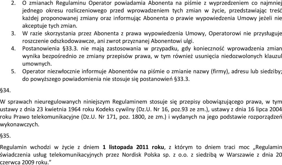 proponowanej zmiany oraz informując Abonenta o prawie wypowiedzenia Umowy jeżeli nie akceptuje tych zmian. 3.