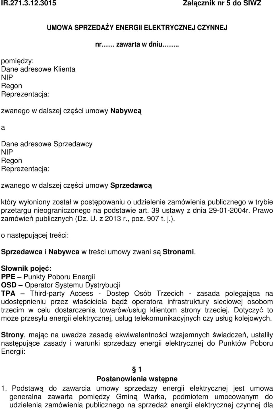 publicznego w trybie przetargu nieograniczonego na podstawie art. 39 ustawy z dnia 29-01-2004r. Prawo zamówień publicznych (Dz. U. z 2013 r., poz. 907 t. j.).