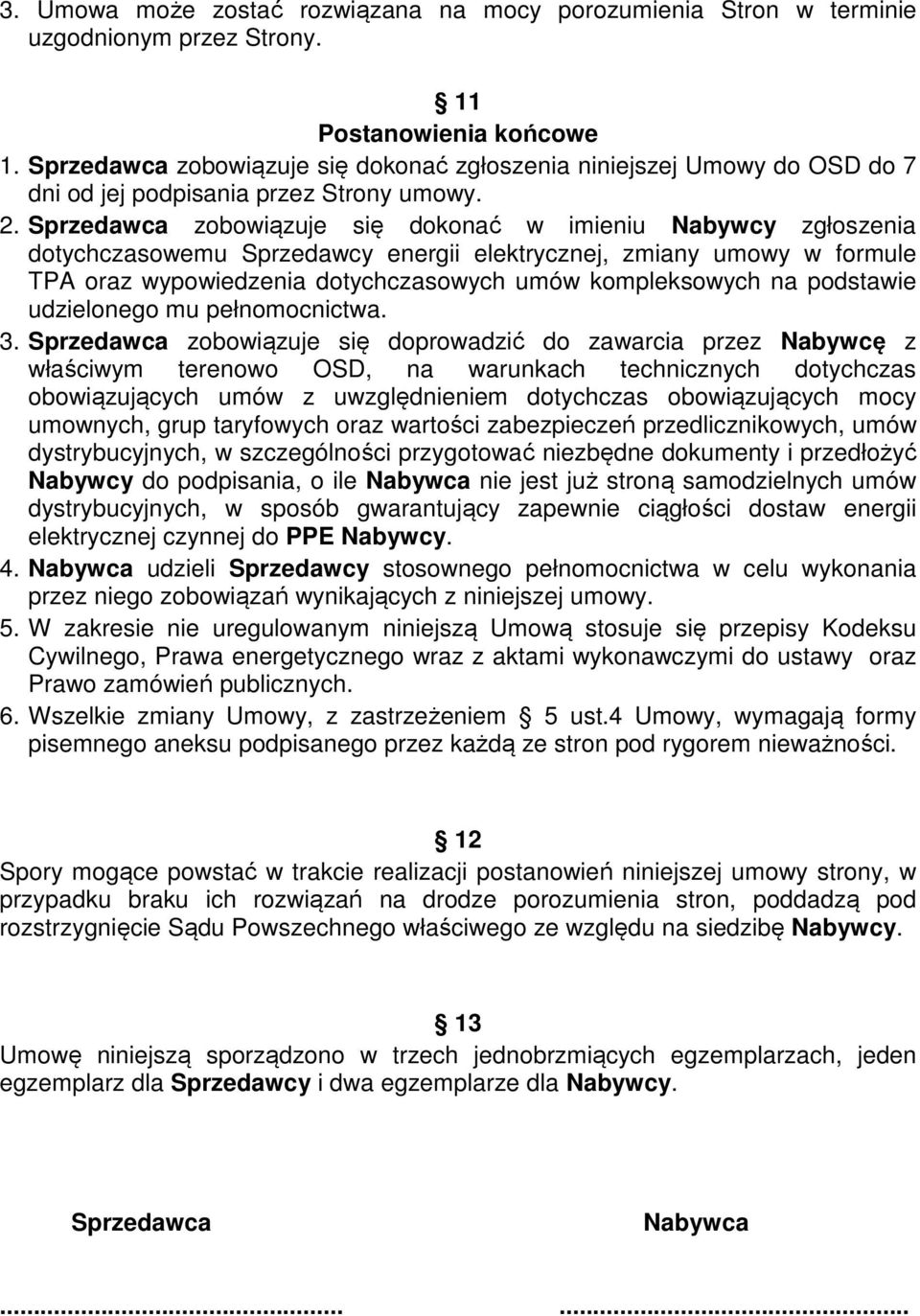 Sprzedawca zobowiązuje się dokonać w imieniu Nabywcy zgłoszenia dotychczasowemu Sprzedawcy energii elektrycznej, zmiany umowy w formule TPA oraz wypowiedzenia dotychczasowych umów kompleksowych na