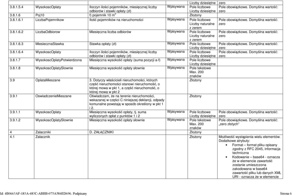 8.1.6.4 WysokoscOplaty Iloczyn ilości pojemników, miesięcznej liczby Wpisywana Pole liczbowe odbiorów i stawki opłaty (zł) 3.8.1.7 WysokoscOplatyPotwierdzona Miesięczna wysokość opłaty (suma pozycji a-f) Wpisywana Pole liczbowe 3.