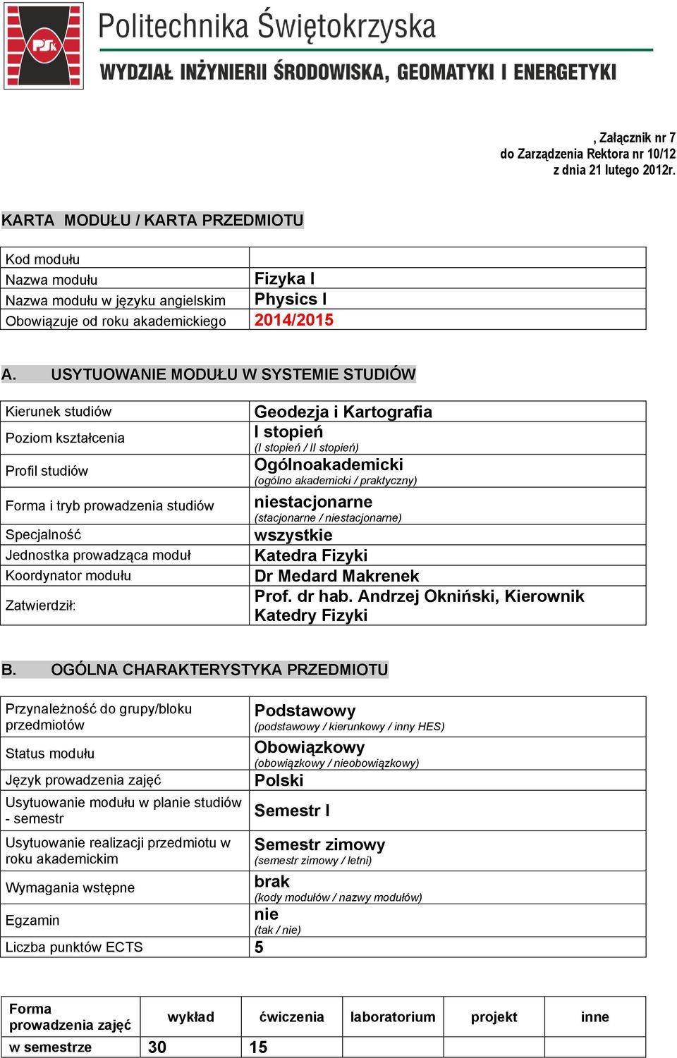 USYTUOWANIE MODUŁU W SYSTEMIE STUDIÓW Kierunek studió Poziom kształcenia Profil studió Forma i tryb proadzenia studió Specjalnoś Jednostka proadząca moduł Koordynator modułu Zatierdził: Geodezja i