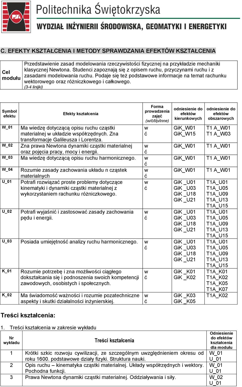 (3-4 linijki) Symbol efektu Efekty kształcenia Ma iedzę dotyczącą opisu ruchu cząstki materialnej układzie spółrzędnych. Zna transformacje Galileusza i Lorentza.