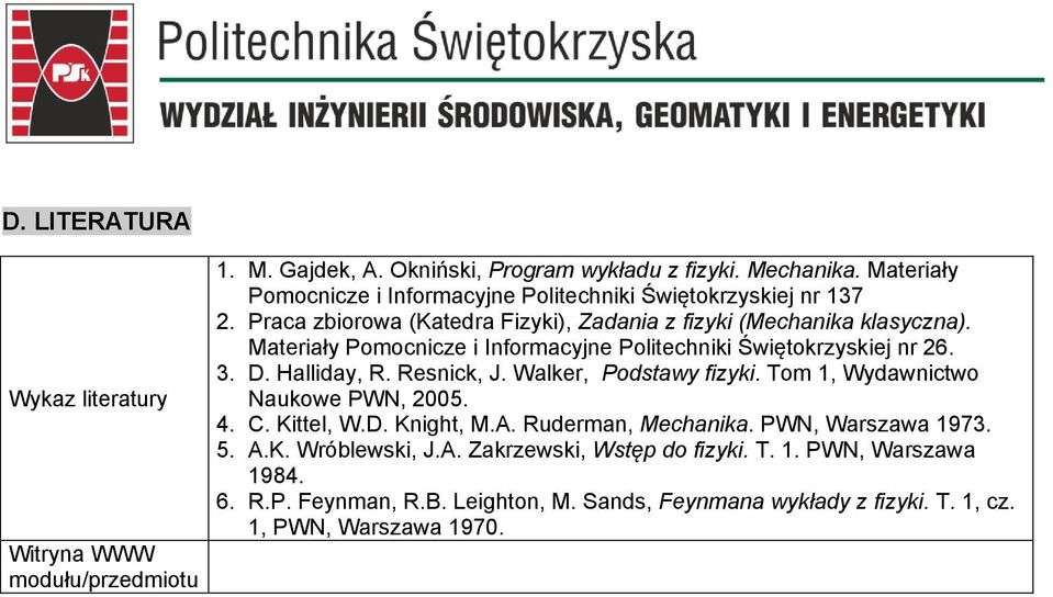 Materiały Pomocnicze i Informacyjne Politechniki Śiętokrzyskiej nr 26. 3. D. Halliday, R. Resnick, J. Walker, Podstay fizyki. Tom 1, Wydanicto Naukoe PWN, 2005. 4. C.