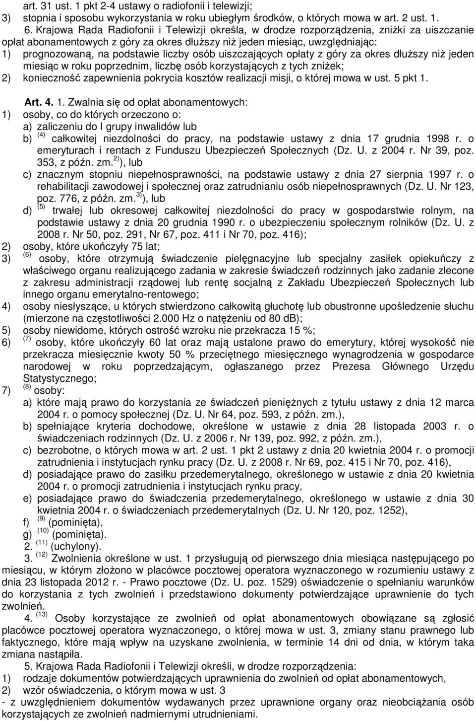 liczby osób uiszczających opłaty z góry za okres dłuższy niż jeden miesiąc w roku poprzednim, liczbę osób korzystających z tych zniżek; 2) konieczność zapewnienia pokrycia kosztów realizacji misji, o