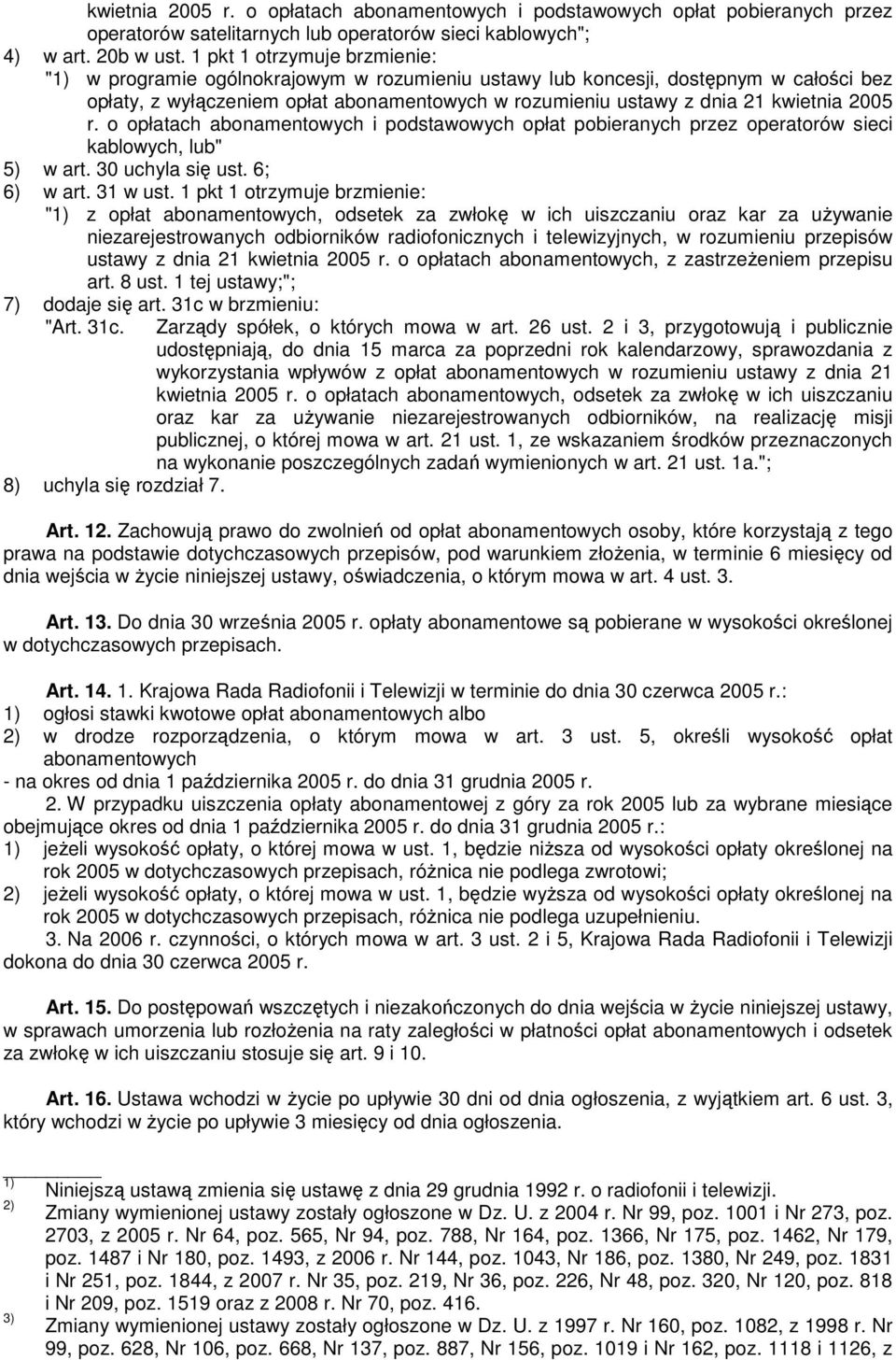 2005 r. o opłatach abonamentowych i podstawowych opłat pobieranych przez operatorów sieci kablowych, lub" 5) w art. 30 uchyla się ust. 6; 6) w art. 31 w ust.