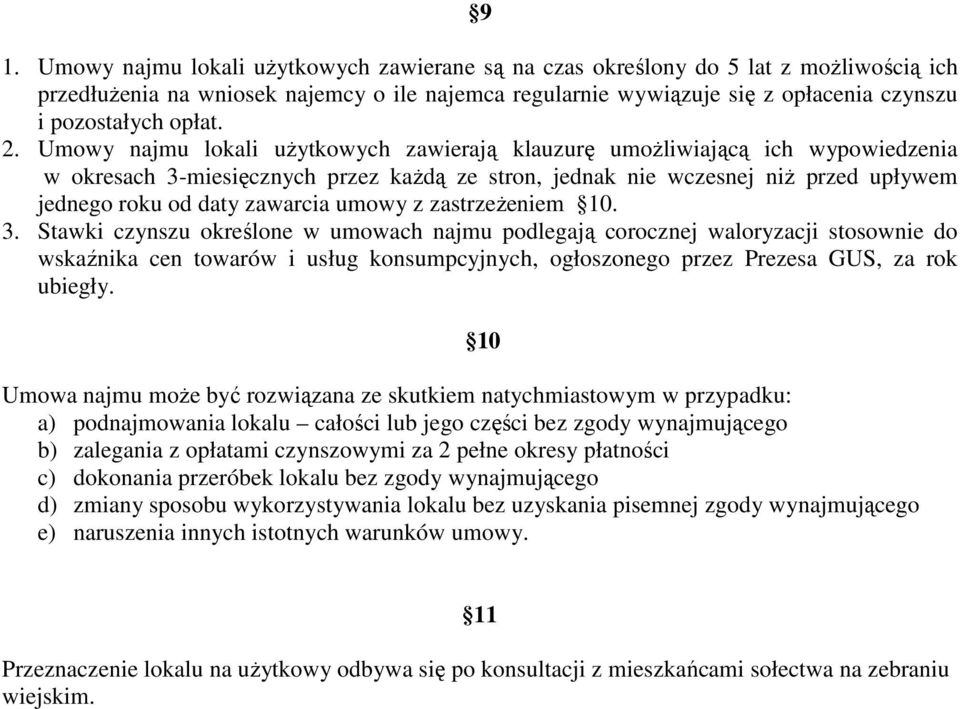 Umowy najmu lokali użytkowych zawierają klauzurę umożliwiającą ich wypowiedzenia w okresach 3-miesięcznych przez każdą ze stron, jednak nie wczesnej niż przed upływem jednego roku od daty zawarcia