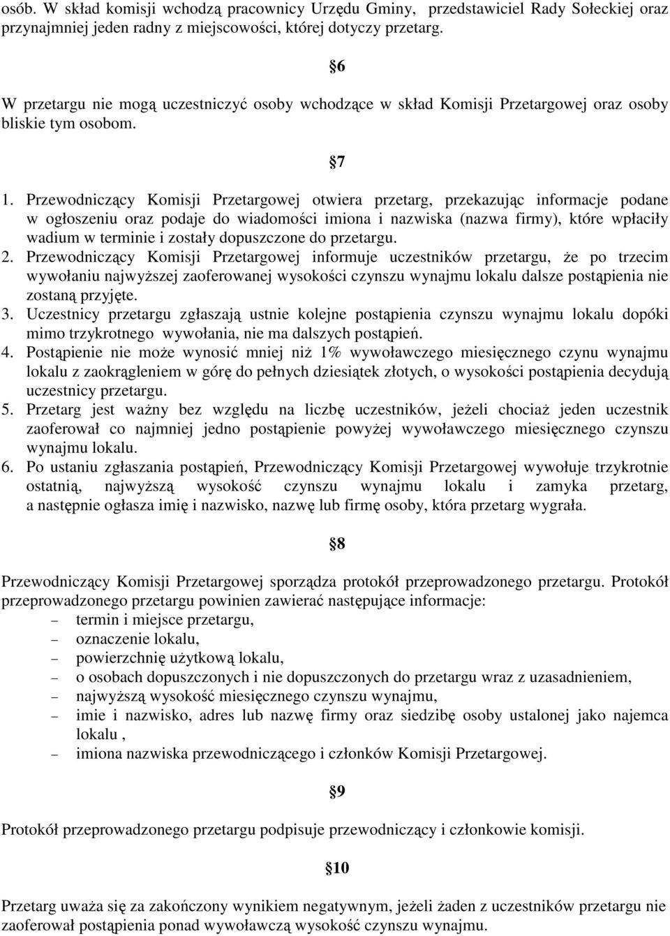 Przewodniczący Komisji Przetargowej otwiera przetarg, przekazując informacje podane w ogłoszeniu oraz podaje do wiadomości imiona i nazwiska (nazwa firmy), które wpłaciły wadium w terminie i zostały