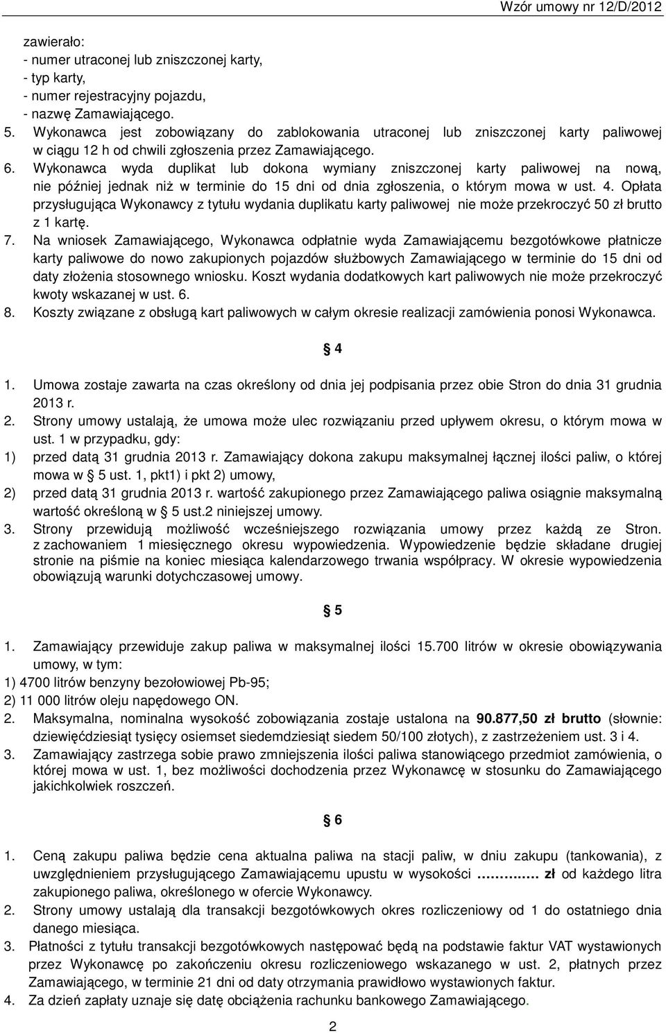 Wykonawca wyda duplikat lub dokona wymiany zniszczonej karty paliwowej na nową, nie później jednak niż w terminie do 15 dni od dnia zgłoszenia, o którym mowa w ust. 4.