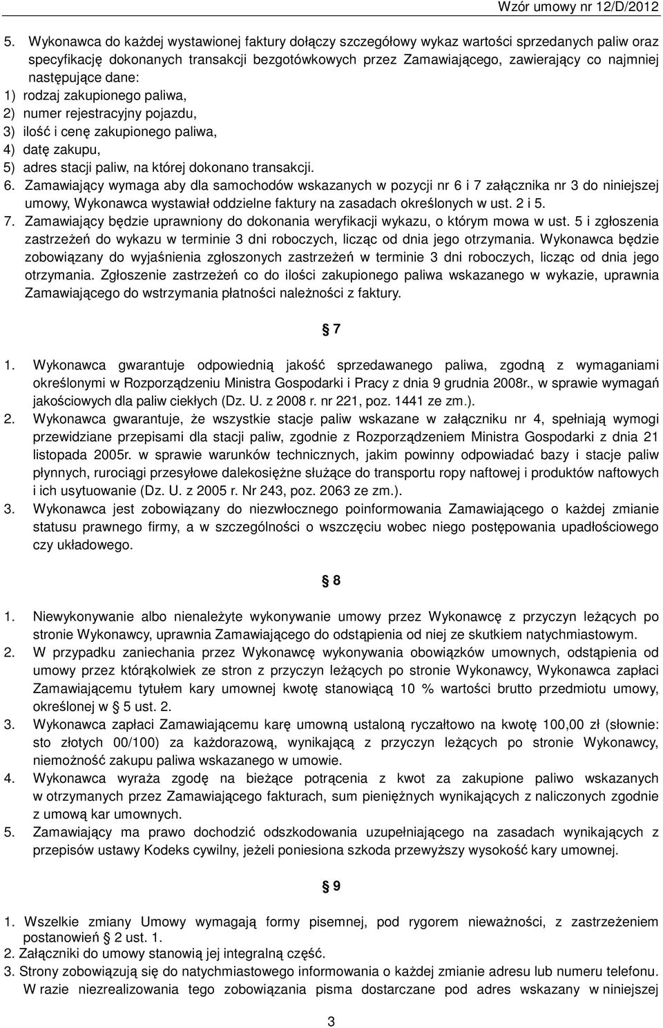 następujące dane: rodzaj zakupionego paliwa, numer rejestracyjny pojazdu, 3) ilość i cenę zakupionego paliwa, 4) datę zakupu, 5) adres stacji paliw, na której dokonano transakcji. 6.