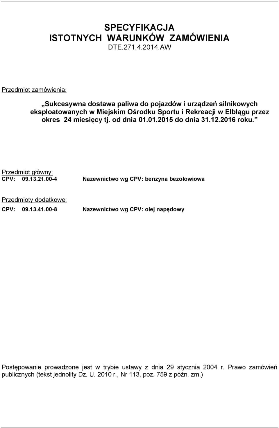 Elblągu przez okres 24 miesięcy tj. od dnia 01.01.2015 do dnia 31.12.2016 roku. Przedmiot główny: CPV: 09.13.21.