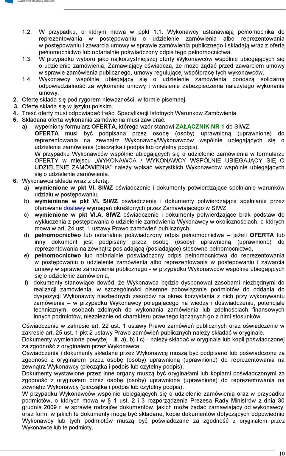 W przypadku wyboru jako najkorzystniejszej oferty Wykonawców wspólnie ubiegających się o udzielenie zamówienia, Zamawiający oświadcza, że może żądać przed zawarciem umowy w sprawie zamówienia