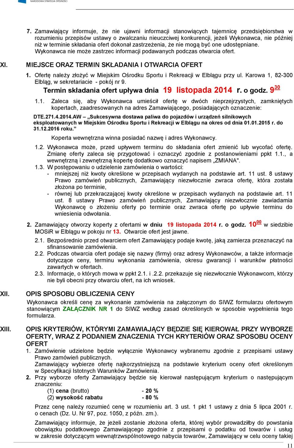 MIEJSCE ORAZ TERMIN SKŁADANIA I OTWARCIA OFERT 1. Ofertę należy złożyć w Miejskim Ośrodku Sportu i Rekreacji w Elblągu przy ul. Karowa 1, 82-300 Elbląg, w sekretariacie - pokój nr 9.