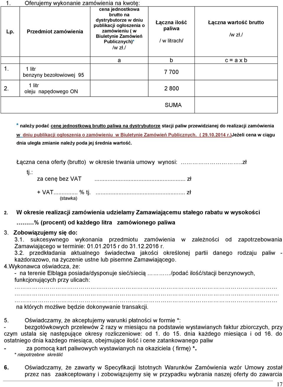 1 litr oleju napędowego ON 2 800 SUMA * należy podać cenę jednostkową brutto paliwa na dystrybutorze stacji paliw przewidzianej do realizacji zamówienia w dniu publikacji ogłoszenia o zamówieniu w