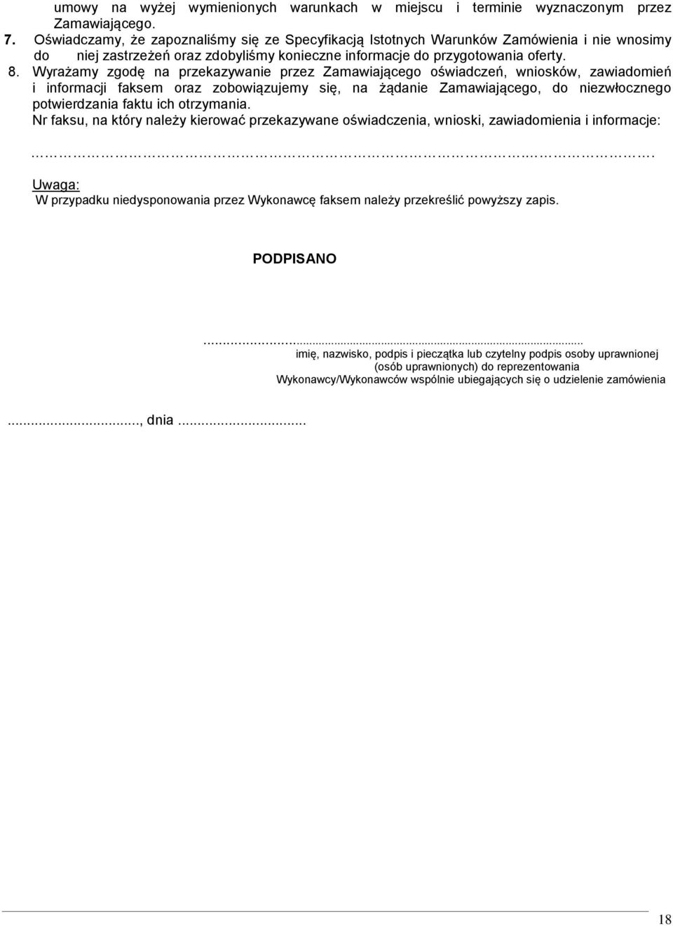 Wyrażamy zgodę na przekazywanie przez Zamawiającego oświadczeń, wniosków, zawiadomień i informacji faksem oraz zobowiązujemy się, na żądanie Zamawiającego, do niezwłocznego potwierdzania faktu ich