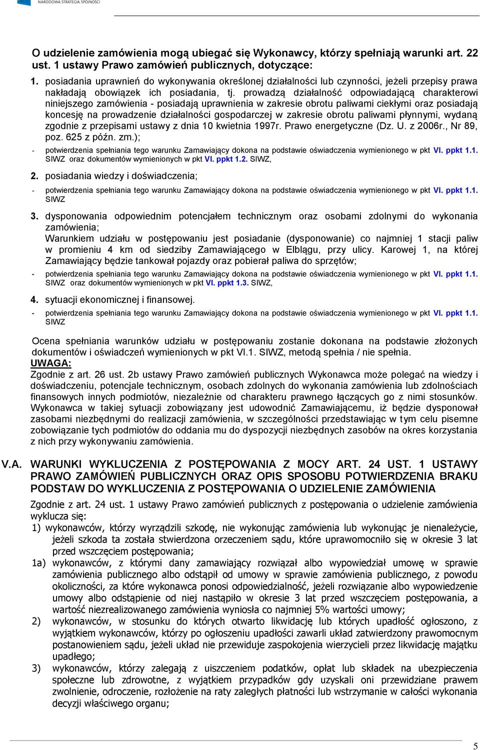 prowadzą działalność odpowiadającą charakterowi niniejszego zamówienia - posiadają uprawnienia w zakresie obrotu paliwami ciekłymi oraz posiadają koncesję na prowadzenie działalności gospodarczej w