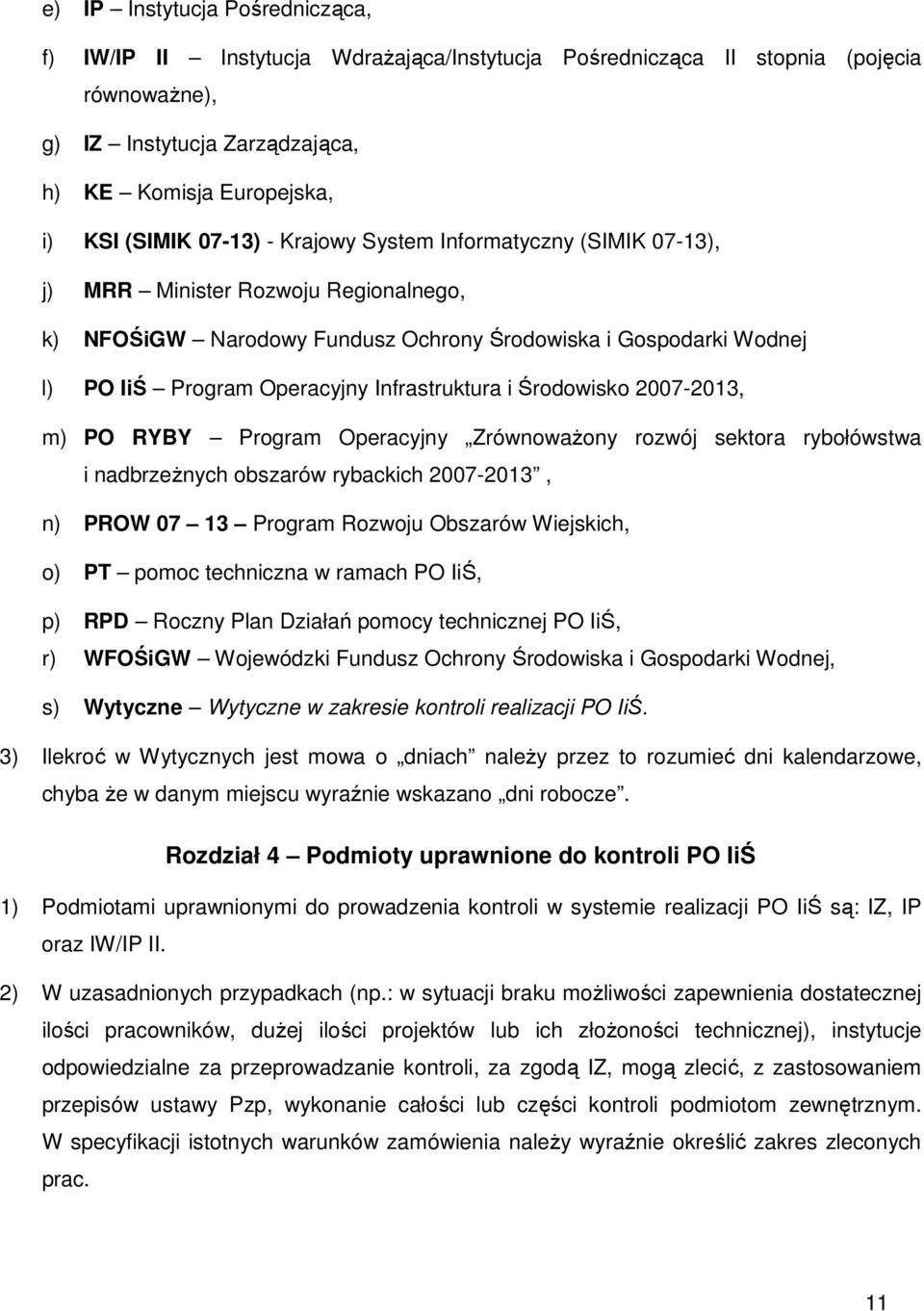 Infrastruktura i Środowisko 2007-2013, m) PO RYBY Program Operacyjny ZrównowaŜony rozwój sektora rybołówstwa i nadbrzeŝnych obszarów rybackich 2007-2013, n) PROW 07 13 Program Rozwoju Obszarów