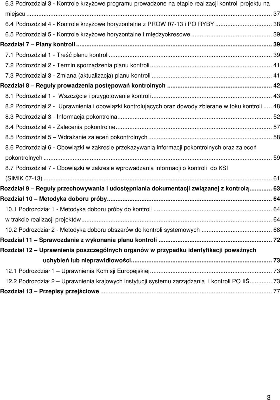 .. 41 7.3 Podrozdział 3 - Zmiana (aktualizacja) planu kontroli... 41 Rozdział 8 Reguły prowadzenia postępowań kontrolnych... 42 8.1 Podrozdział 1 - Wszczęcie i przygotowanie kontroli... 43 8.