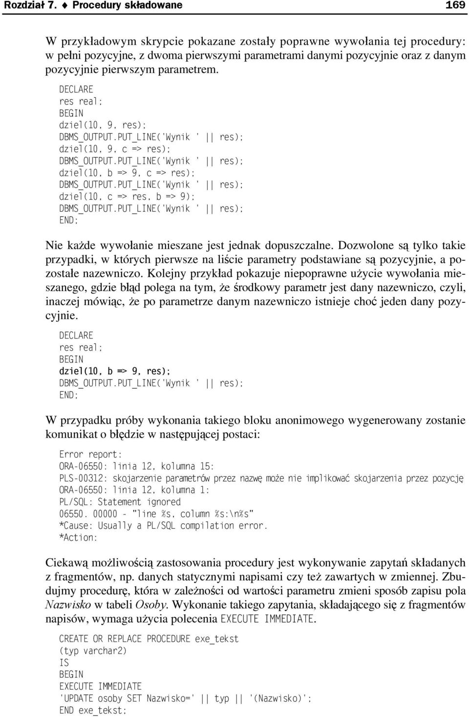 pierwszym parametrem. res real; dziel(10, 9, res); DBMS_OUTPUT.PUT_LINE('Wynik ' res); dziel(10, 9, c => res); DBMS_OUTPUT.PUT_LINE('Wynik ' res); dziel(10, b => 9, c => res); DBMS_OUTPUT.