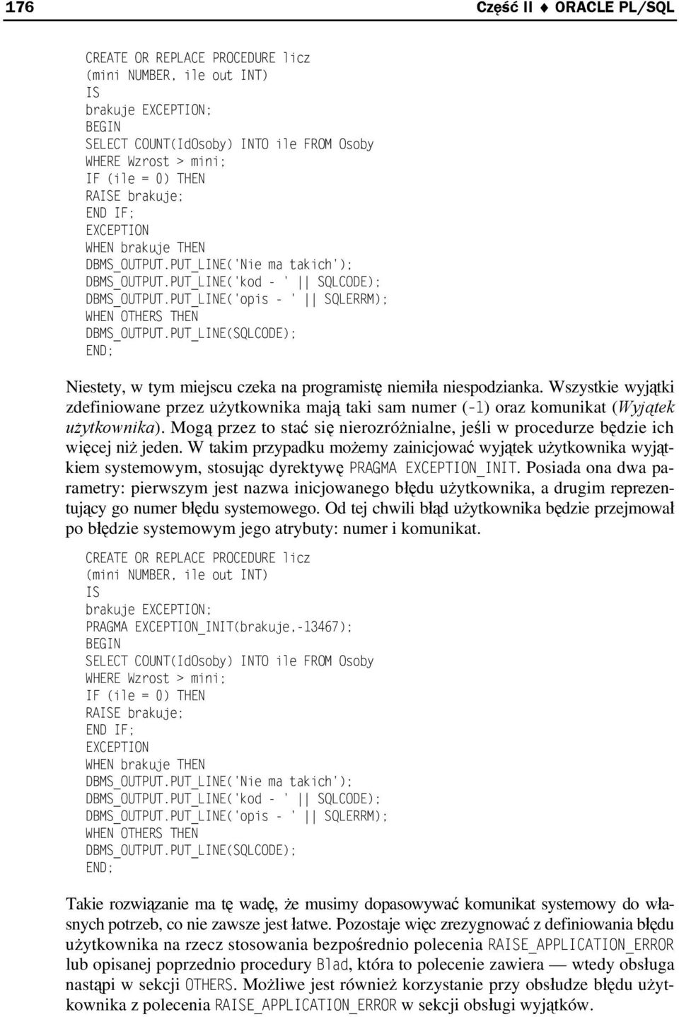 PUT_LINE(SQLCODE); Niestety, w tym miejscu czeka na programistę niemiła niespodzianka. Wszystkie wyjątki zdefiniowane przez użytkownika mają taki sam numer ( 1) oraz komunikat (Wyjątek użytkownika).