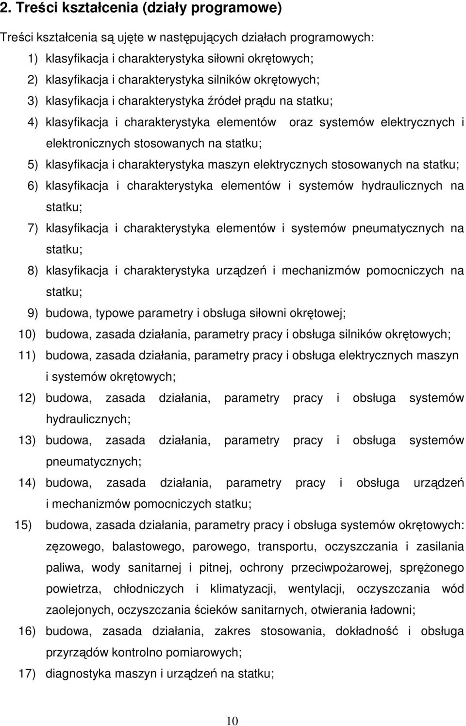 klasyfikacja i charakterystyka maszyn elektrycznych stosowanych na statku; 6) klasyfikacja i charakterystyka elementów i systemów hydraulicznych na statku; 7) klasyfikacja i charakterystyka elementów