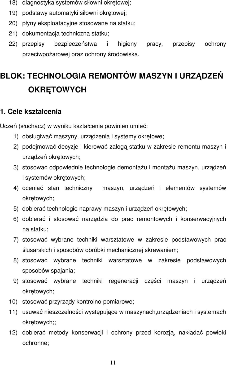 Cele kształcenia Uczeń (słuchacz) w wyniku kształcenia powinien umieć: 1) obsługiwać maszyny, urządzenia i systemy okrętowe; 2) podejmować decyzje i kierować załogą statku w zakresie remontu maszyn i