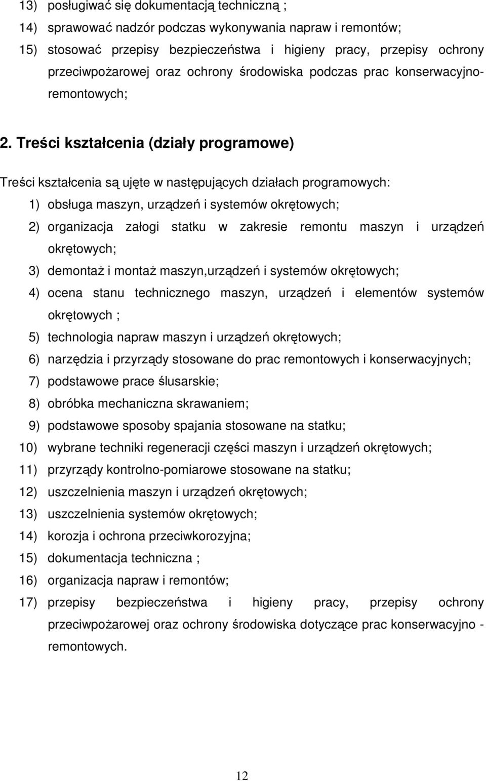 Treści kształcenia (działy programowe) Treści kształcenia są ujęte w następujących działach programowych: 1) obsługa maszyn, urządzeń i systemów okrętowych; 2) organizacja załogi statku w zakresie