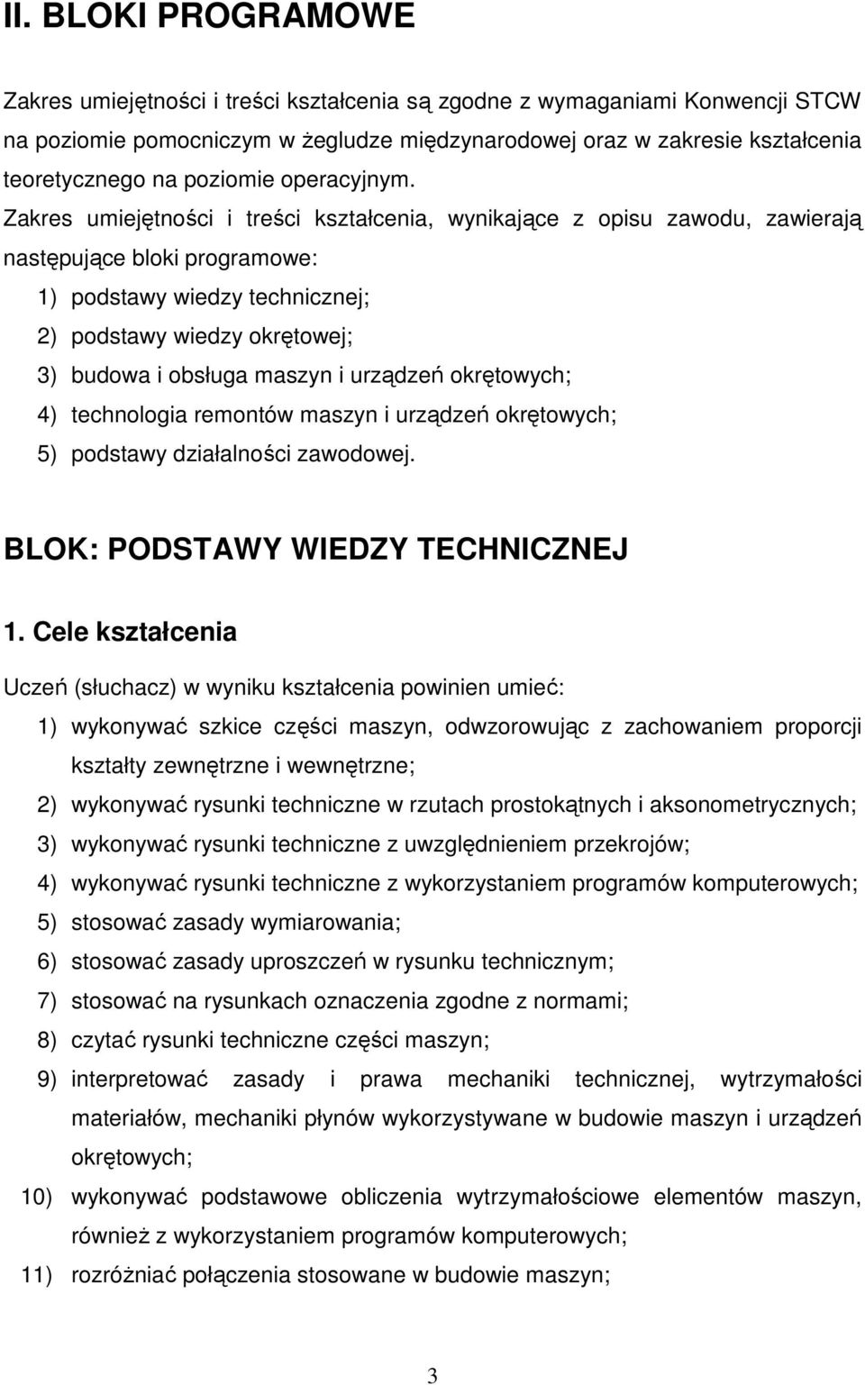 Zakres umiejętności i treści kształcenia, wynikające z opisu zawodu, zawierają następujące bloki programowe: 1) podstawy wiedzy technicznej; 2) podstawy wiedzy okrętowej; 3) budowa i obsługa maszyn i