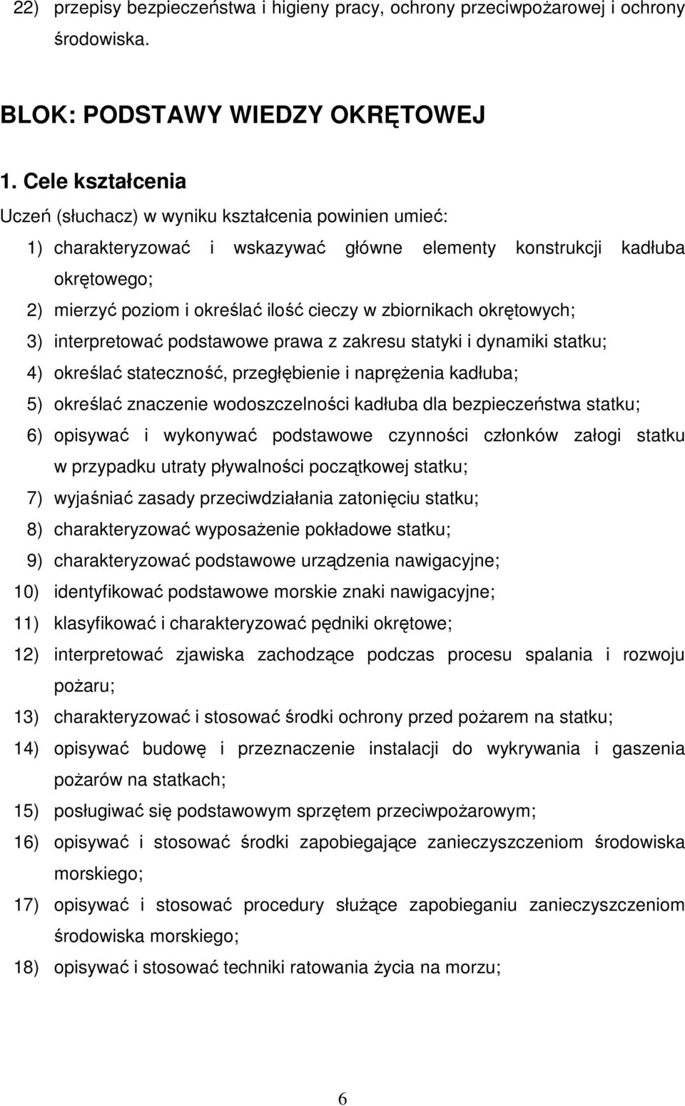 zbiornikach okrętowych; 3) interpretować podstawowe prawa z zakresu statyki i dynamiki statku; 4) określać stateczność, przegłębienie i napręŝenia kadłuba; 5) określać znaczenie wodoszczelności