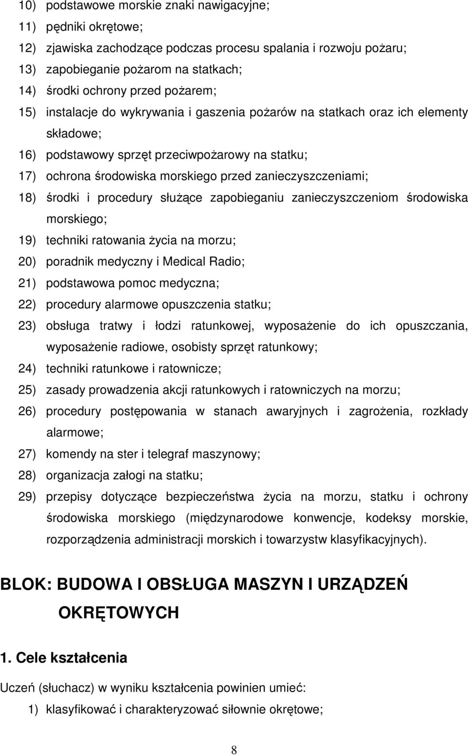 zanieczyszczeniami; 18) środki i procedury słuŝące zapobieganiu zanieczyszczeniom środowiska morskiego; 19) techniki ratowania Ŝycia na morzu; 20) poradnik medyczny i Medical Radio; 21) podstawowa