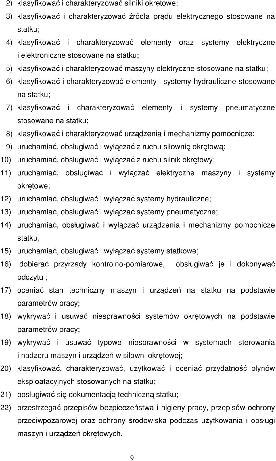 na statku; 7) klasyfikować i charakteryzować elementy i systemy pneumatyczne stosowane na statku; 8) klasyfikować i charakteryzować urządzenia i mechanizmy pomocnicze; 9) uruchamiać, obsługiwać i