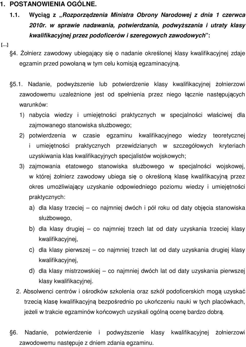 Żołnierz zawodowy ubiegający się o nadanie określonej klasy kwalifikacyjnej zdaje egzamin przed powołaną w tym celu komisją egzaminacyjną. 5.1.