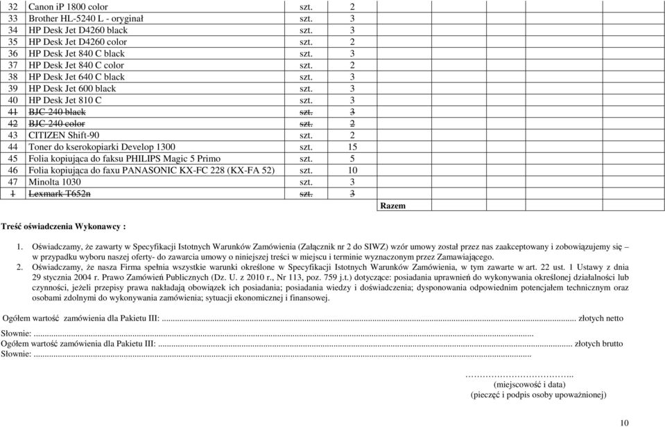 2 43 CITIZEN Shift-90 szt. 2 44 Toner do kserokopiarki Develop 1300 szt. 15 45 Folia kopiująca do faksu PHILIPS Magic 5 Primo szt. 5 46 Folia kopiująca do faxu PANASONIC KX-FC 228 (KX-FA 52) szt.