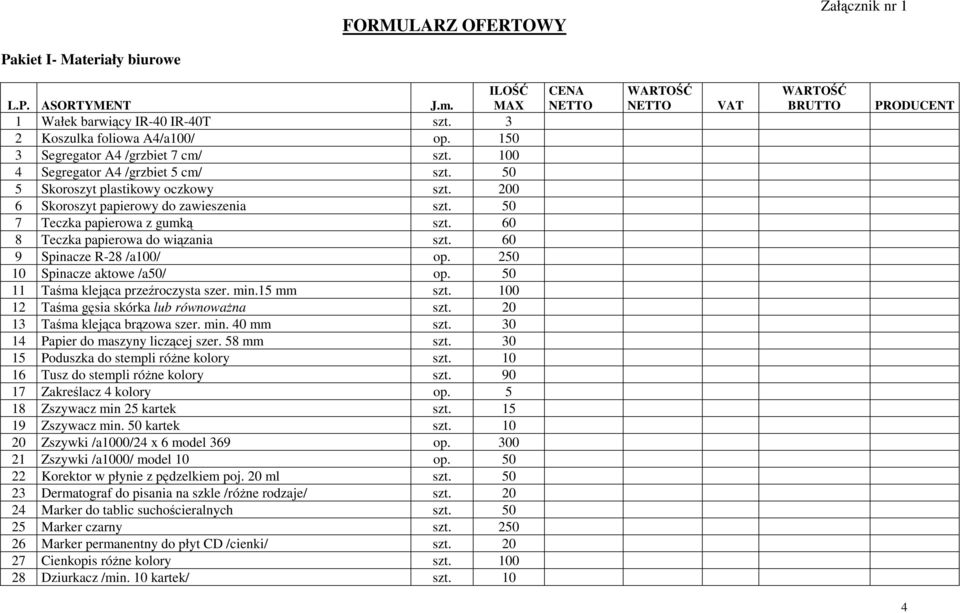 60 8 Teczka papierowa do wiązania szt. 60 9 Spinacze R-28 /a100/ op. 250 10 Spinacze aktowe /a50/ op. 50 11 Taśma klejąca przeźroczysta szer. min.15 mm szt.