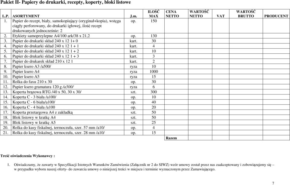 Papier do drukarki skład 240 x 12 1 + 1 kart. 4 5. Papier do drukarki skład 240 x 12 1 + 2 kart. 10 6. Papier do drukarki skład 240 x 12 1 + 3 kart. 3 7. Papier do drukarek skład 210 x 12 1 kart. 2 8.