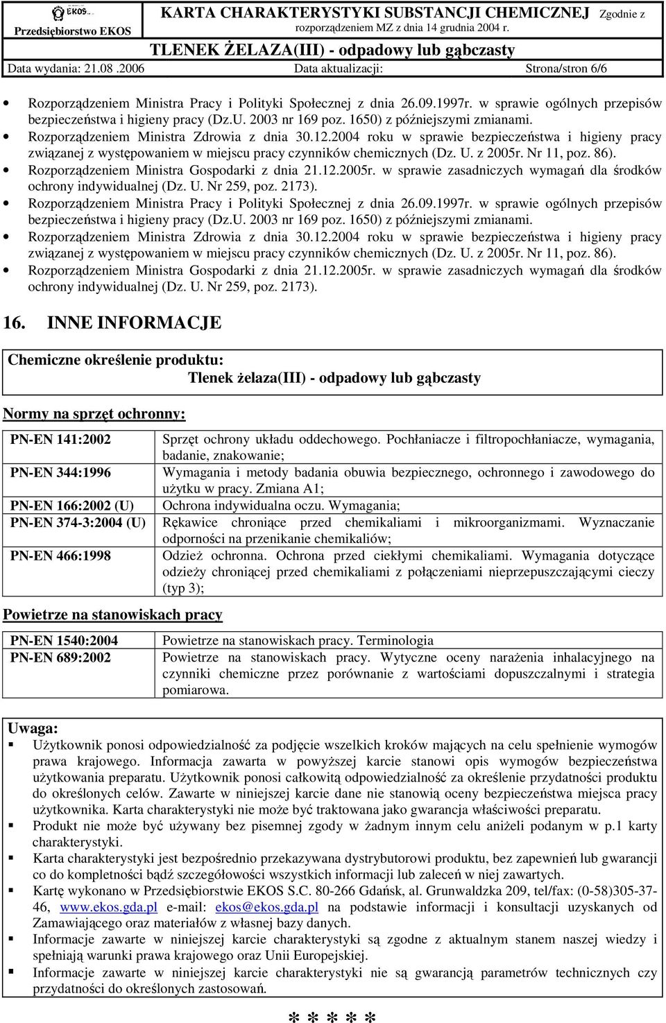 2004 roku w sprawie bezpieczeństwa i higieny pracy związanej z występowaniem w miejscu pracy czynników chemicznych (Dz. U. z 2005r. Nr 11, poz. 86). Rozporządzeniem Ministra Gospodarki z dnia 21.12.