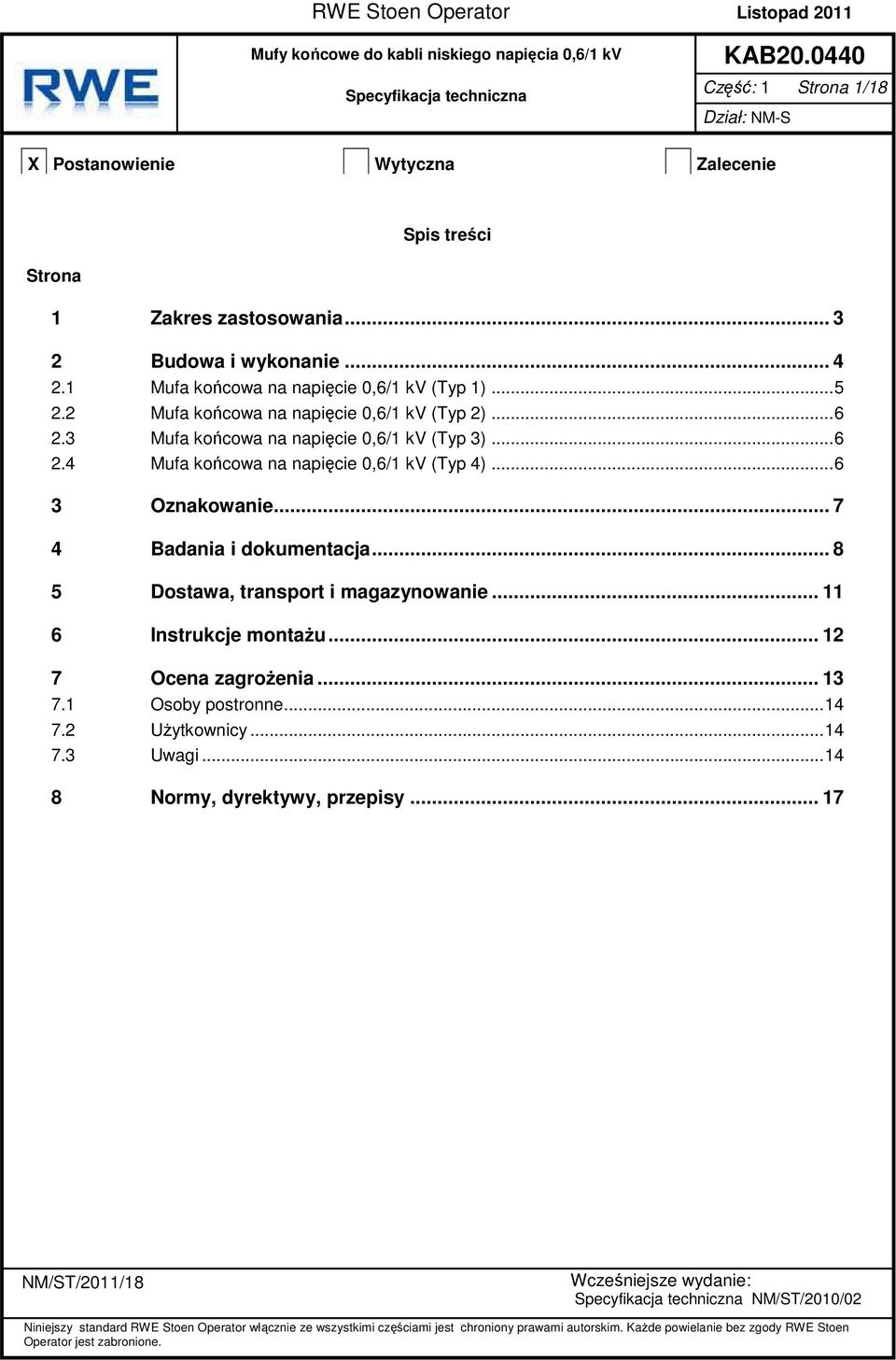 2 Mufa końcowa na napięcie 0,6/1 kv (Typ 2)...6 2.3 Mufa końcowa na napięcie 0,6/1 kv (Typ 3)...6 2.4 Mufa końcowa na napięcie 0,6/1 kv (Typ 4)...6 3 Oznakowanie... 7 4 Badania i dokumentacja.