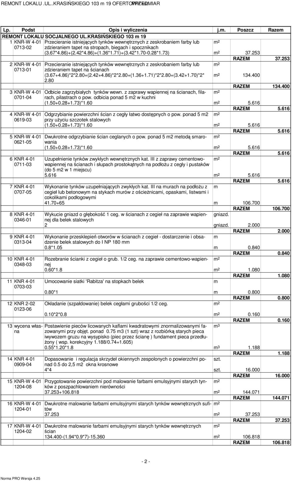 71)+(3.42*1.70-0.28*1.73) 37.253 RAZEM 37.253 2 KNR-W 4-01 Przecieranie istniejących tynków wewnętrznych z zeskrobaniem farby lub 0713-01 zdzieraniem tapet na ścianach (3.67+4.86)*2*2.80+(2.42+4.