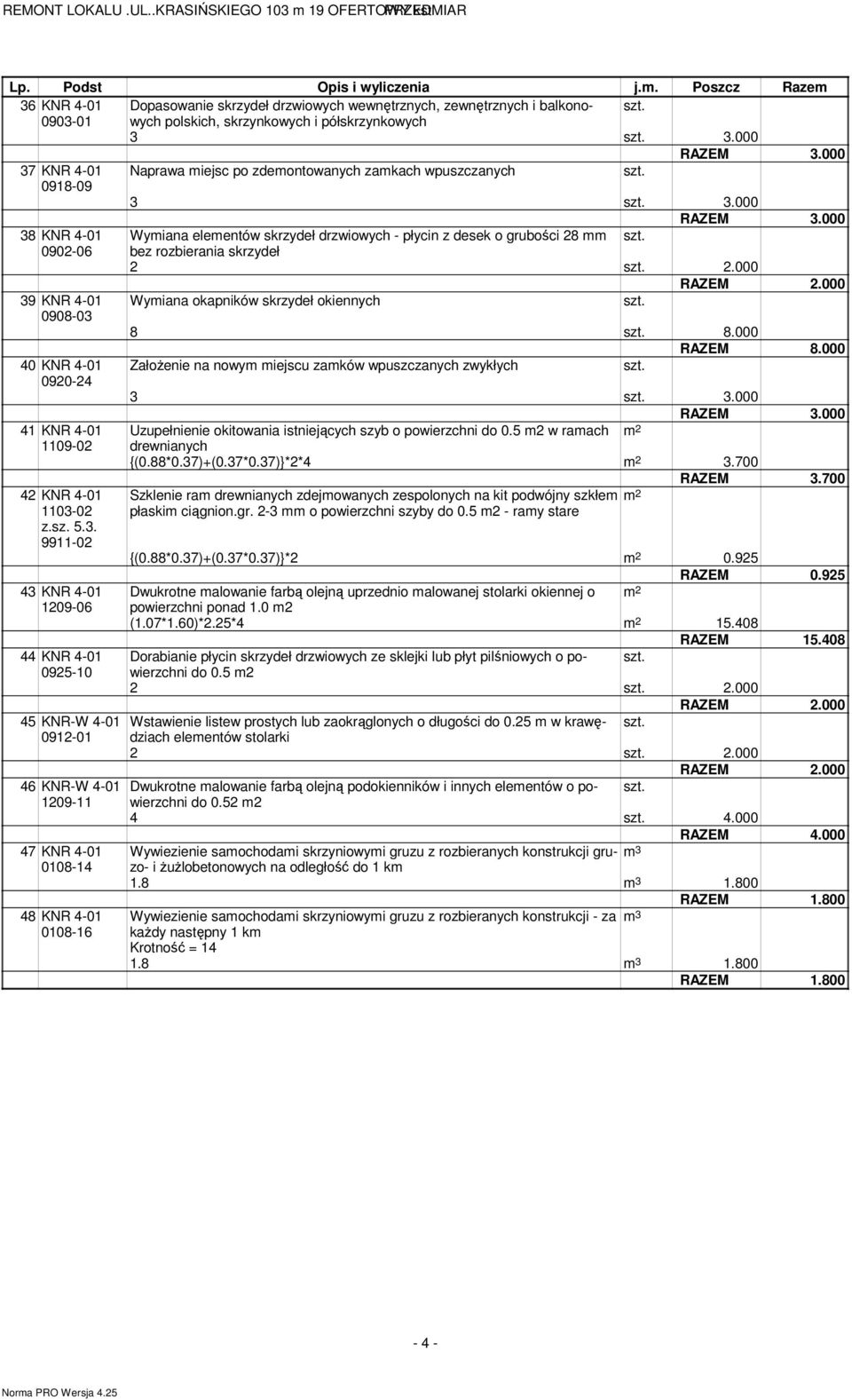 000 RAZEM 2.000 39 KNR 4-01 Wymiana okapników skrzydeł okiennych 0908-03 8 8.000 RAZEM 8.000 40 KNR 4-01 ZałoŜenie na nowym miejscu zamków wpuszczanych zwykłych 0920-24 3 3.000 RAZEM 3.