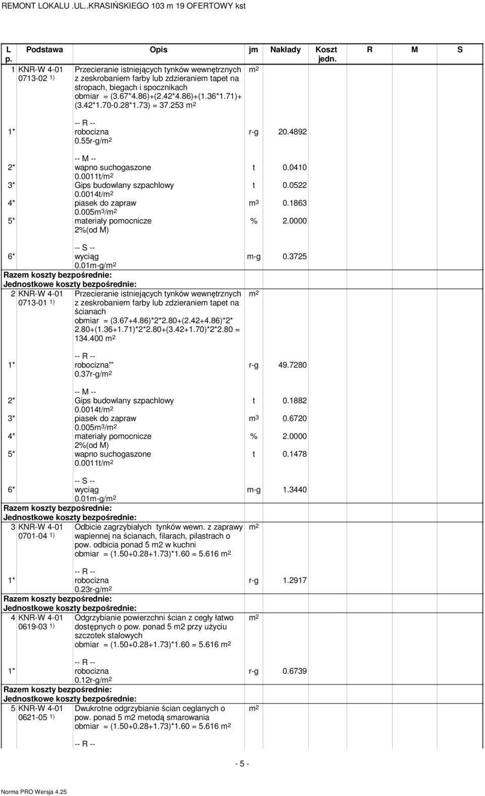 005m 3 / 5* materiały pomocnicze m-g 0.3725 tynków wewnętrznych 6* wyciąg 0.01m-g/ 2 KNR-W 4-01 Przecieranie istniejących 0713-01 1) z zeskrobaniem farby lub zdzieraniem tapet na ścianach obmiar = (3.