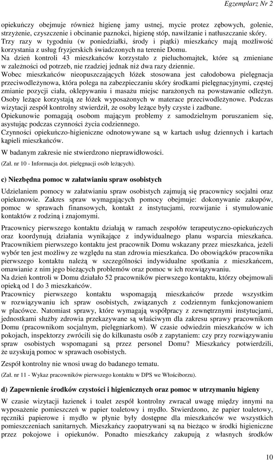 Na dzień kontroli 43 mieszkańców korzystało z pieluchomajtek, które są zmieniane w zależności od potrzeb, nie rzadziej jednak niż dwa razy dziennie.