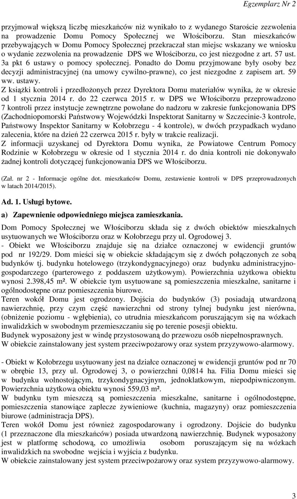 3a pkt 6 ustawy o pomocy społecznej. Ponadto do Domu przyjmowane były osoby bez decyzji administracyjnej (na umowy cywilno-prawne), co jest niezgodne z zapisem art. 59 ww. ustawy. Z książki kontroli i przedłożonych przez Dyrektora Domu materiałów wynika, że w okresie od 1 stycznia 2014 r.