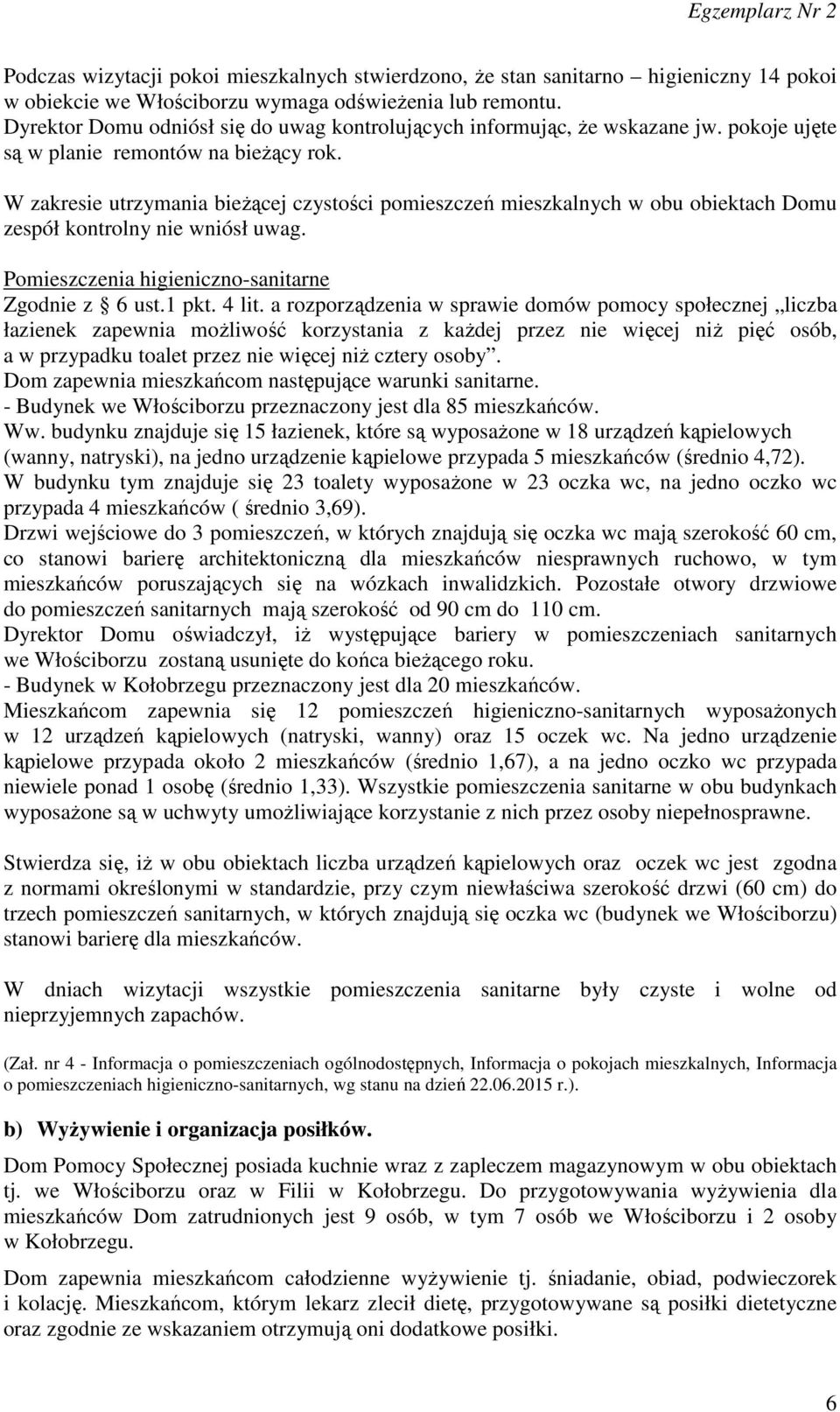 W zakresie utrzymania bieżącej czystości pomieszczeń mieszkalnych w obu obiektach Domu zespół kontrolny nie wniósł uwag. Pomieszczenia higieniczno-sanitarne Zgodnie z 6 ust.1 pkt. 4 lit.