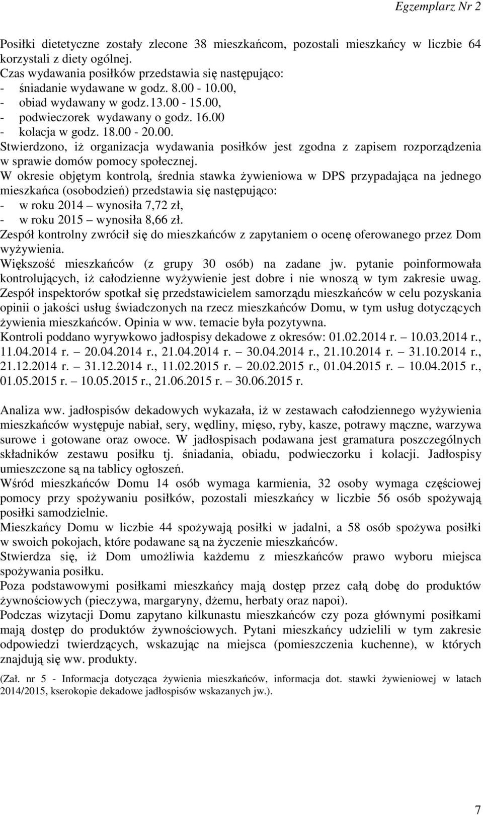 W okresie objętym kontrolą, średnia stawka żywieniowa w DPS przypadająca na jednego mieszkańca (osobodzień) przedstawia się następująco: - w roku 2014 wynosiła 7,72 zł, - w roku 2015 wynosiła 8,66 zł.