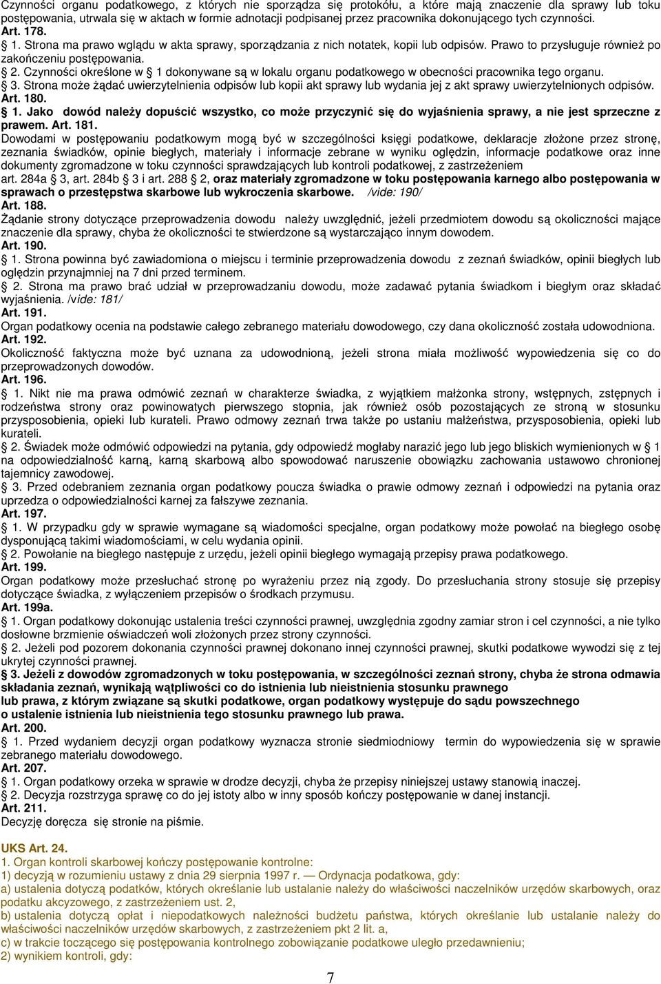 Czynności określone w 1 dokonywane są w lokalu organu podatkowego w obecności pracownika tego organu. 3.