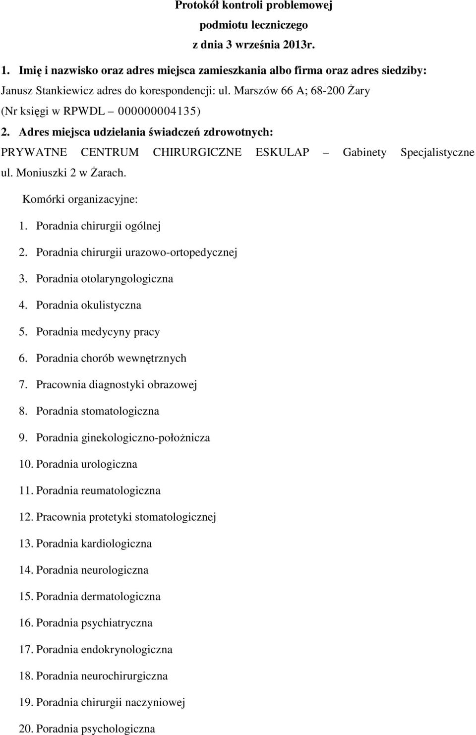 Adres miejsca udzielania świadczeń zdrowotnych: PRYWATNE CENTRUM CHIRURGICZNE ESKULAP Gabinety Specjalistyczne ul. Moniuszki 2 w Żarach. Komórki organizacyjne: 1. Poradnia chirurgii ogólnej 2.