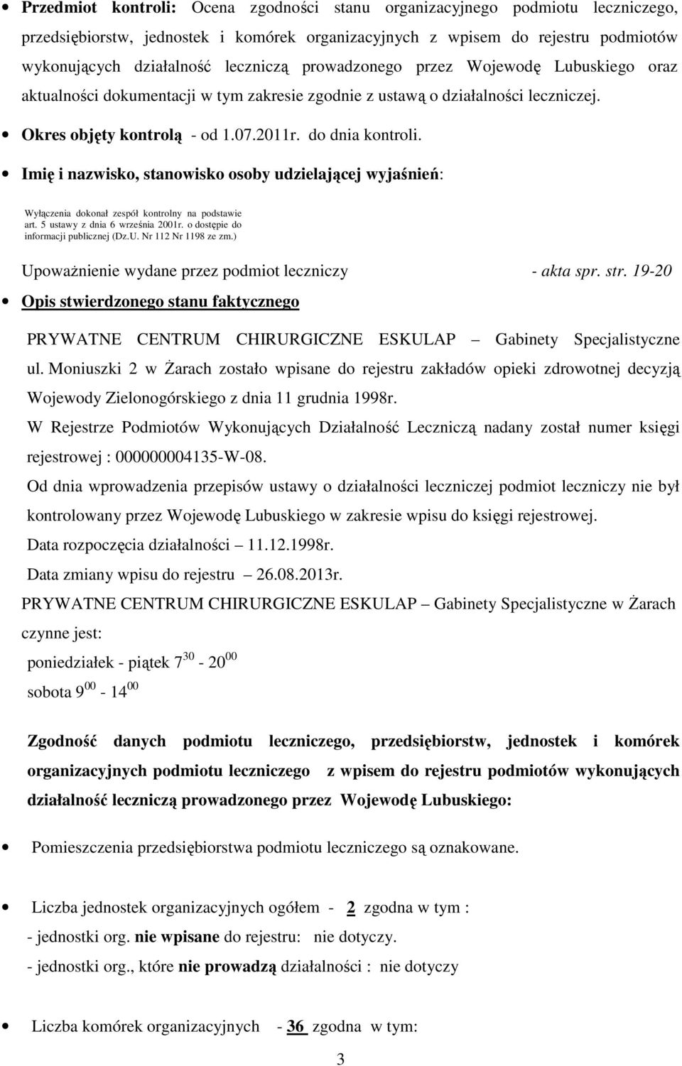 Imię i nazwisko, stanowisko osoby udzielającej wyjaśnień: Wyłączenia dokonał zespół kontrolny na podstawie art. 5 ustawy z dnia 6 września 2001r. o dostępie do informacji publicznej (Dz.U.