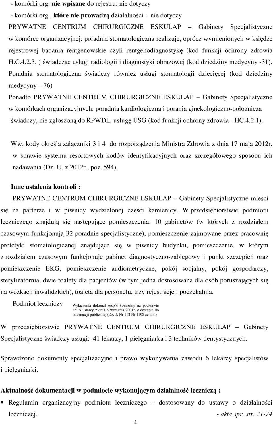 księdze rejestrowej badania rentgenowskie czyli rentgenodiagnostykę (kod funkcji ochrony zdrowia H.C.4.2.3. ) świadcząc usługi radiologii i diagnostyki obrazowej (kod dziedziny medycyny -31).