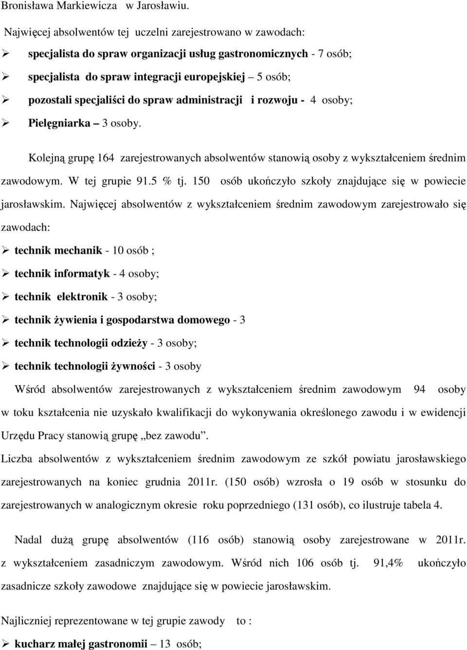 specjaliści do spraw administracji i rozwoju - 4 osoby; Pielęgniarka 3 osoby. Kolejną grupę 164 zarejestrowanych absolwentów stanowią osoby z wykształceniem średnim zawodowym. W tej grupie 91.5 % tj.