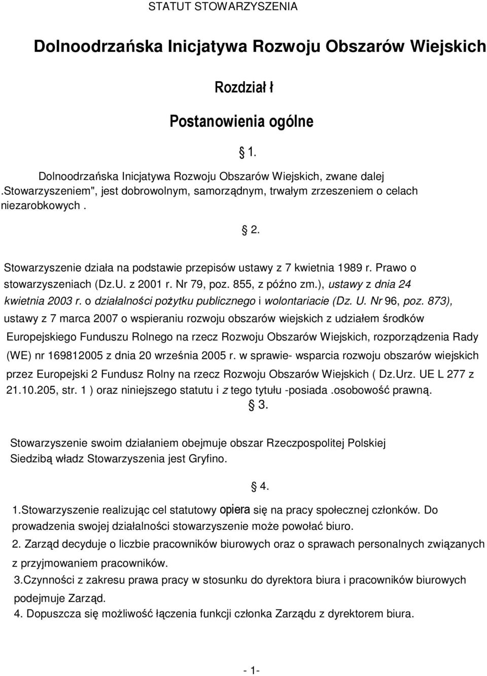 Prawo o stowarzyszeniach (Dz.U. z 2001 r. Nr 79, poz. 855, z późno zm.), ustawy z dnia 24 kwietnia 2003 r. o działalności poŝytku publicznego i wolontariacie (Dz. U. Nr 96, poz.